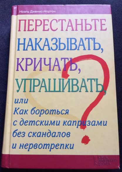 Книга "Перестаньте наказывать, кричать, упрашивать или как..."